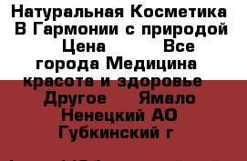 Натуральная Косметика “В Гармонии с природой“ › Цена ­ 200 - Все города Медицина, красота и здоровье » Другое   . Ямало-Ненецкий АО,Губкинский г.